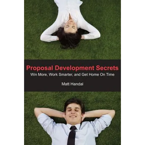 Proposal Development Secrets: Win More, Work Smarter, and Get Home on Time. - Paperback