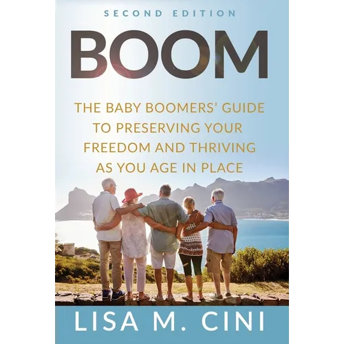 Boom: The Baby Boomers' Guide to Preserving Your Freedom and Thriving as You Age in Place - Hardcover