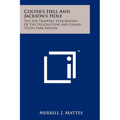 Colter's Hell And Jackson's Hole: The Fur Trappers' Exploration Of The Yellowstone And Grand Teton Park Region - Paperback