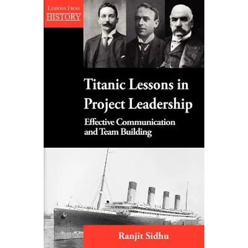 Titanic Lessons in Project Leadership: Effective Communication and Team Building - Paperback