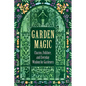 Garden Magic: Charms, Folklore, and Everyday Wisdom for Gardeners - Hardcover