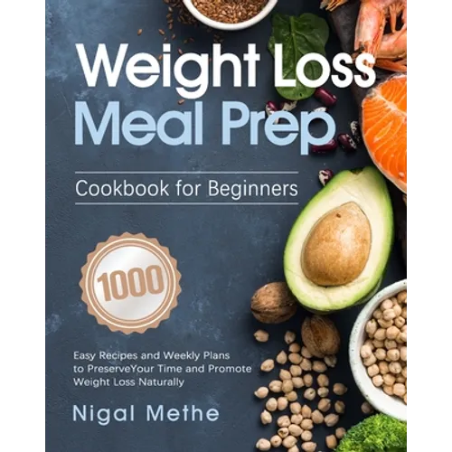 Weight Loss Meal Prep Cookbook for Beginners: 1000 Easy Recipes and Weekly Plans to Preserve Your Time and Promote Weight Loss Naturally - Paperback