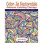 Color-In Restorative Patterns Calming Therapy: An Anti-Stress Coloring Book For Adults - Paperback