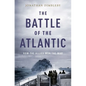 Battle of the Atlantic: How the Allies Won the War - Hardcover