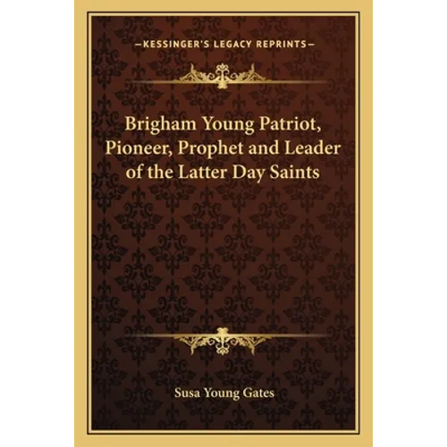 Brigham Young Patriot, Pioneer, Prophet and Leader of the Latter Day Saints - Paperback