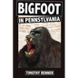 Bigfoot in Pennsylvania: A History of Wild-Men, Gorillas, and Other Hairy Monsters in the Keystone State - Paperback