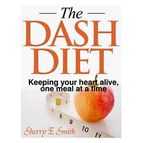 The Dash Diet: Keeping your heart alive, one meal at a time - Paperback