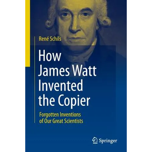 How James Watt Invented the Copier: Forgotten Inventions of Our Great Scientists - Paperback