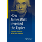 How James Watt Invented the Copier: Forgotten Inventions of Our Great Scientists - Paperback