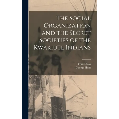 The Social Organization and the Secret Societies of the Kwakiutl Indians - Hardcover