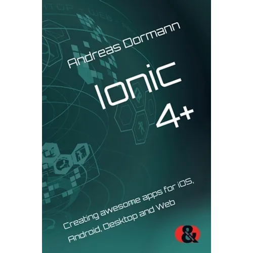 Ionic 4+: Creating awesome apps for iOS, Android, Desktop and Web - Paperback