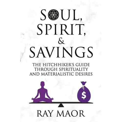 Soul, Spirit & Savings: The Hitchhiker's Guide Through Spirituality and Materialistic Desires - Paperback