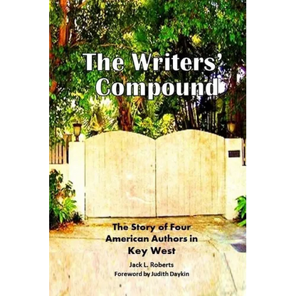 The Writers' Compound: The Story of Four American Authors in Key West - Paperback