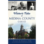Historic Tales of Medina County, Ohio - Hardcover