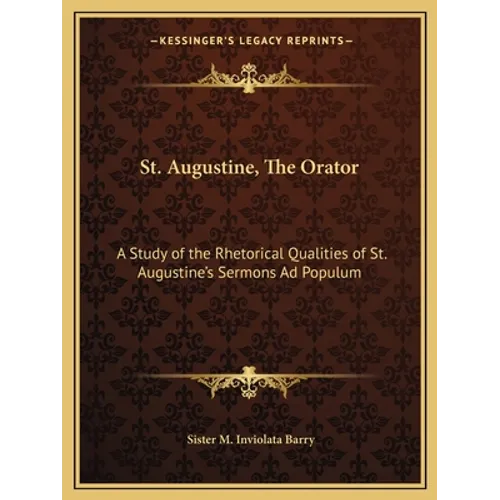 St. Augustine, the Orator: A Study of the Rhetorical Qualities of St. Augustine's Sermons Ad Populum - Paperback