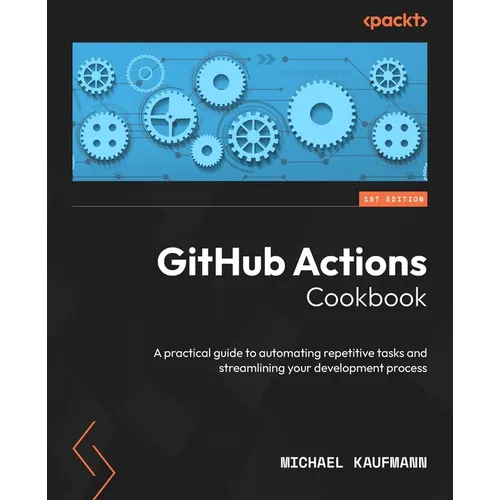 GitHub Actions Cookbook: A practical guide to automating repetitive tasks and streamlining your development process - Paperback