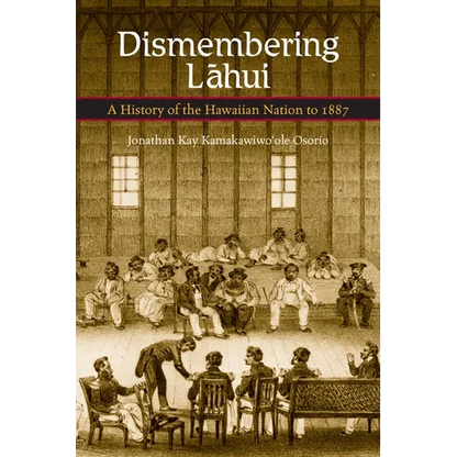 Dismembering Lahui: A History of the Hawaiian Nation to 1887 - Paperback