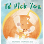 I'd Pick You: A heartwarming Mother's Day tale sharing the special bond between mother and child - Hardcover