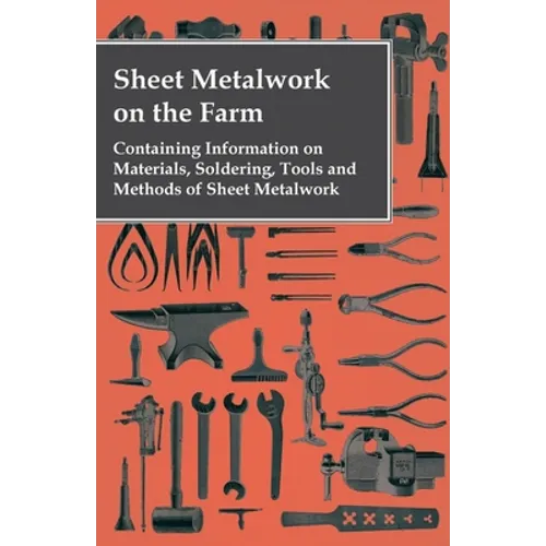 Sheet Metalwork on the Farm - Containing Information on Materials, Soldering, Tools and Methods of Sheet Metalwork - Paperback