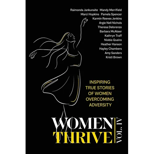 Women Thrive IV: Inspiring True Stories of Women Overcoming Adversity - Paperback