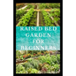 Raised Bed Garden for Beginners: Step by steps guides on how to start Raised bed garden for starters - Paperback