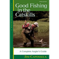 Good Fishing in the Catskills: A Complete Angler's Guide - Paperback