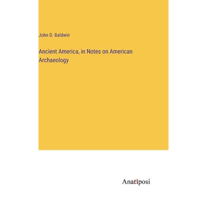 Ancient America, in Notes on American Archaeology - Hardcover