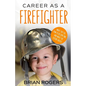 Career As A Firefighter: What They Do, How to Become One, and What the Future Holds! - Paperback