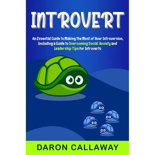 Introvert: An Essential Guide to Making the Most of Your Introversion, including a Guide to Overcoming Social Anxiety and Leadership Tips for Introver - Paperback