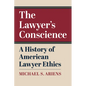 The Lawyer's Conscience: A History of American Lawyer Ethics - Hardcover