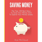 Saving Money: The Top 100 Best Ways To Save Your Money And To Spend Your Money Wisely - Paperback
