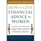 How to Give Financial Advice to Women: Attracting and Retaining High-Net Worth Female Clients - Hardcover
