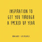 Inspiration to Get You Through a F*cked Up Year - Paperback