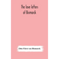 The love letters of Bismarck; being letters to his fiancée and wife, 1846-1889; authorized by Prince Herbert von Bismarck and translated from the Germ - Hardcover
