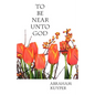 To Be Near Unto God - Paperback
