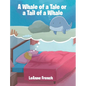 A Whale of a Tale or a Tail of a Whale - Hardcover