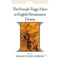 The Female Tragic Hero in English Renaissance Drama - Hardcover