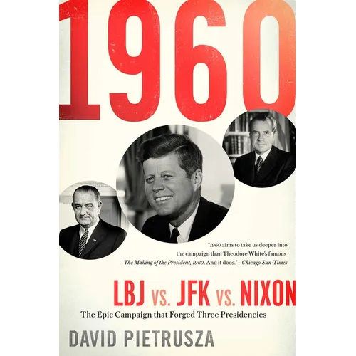 1960: LBJ vs. JFK vs. Nixon-The Epic Campaign That Forged Three Presidencies - Paperback