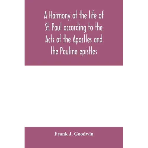 A harmony of the life of St. Paul according to the Acts of the Apostles and the Pauline epistles - Paperback