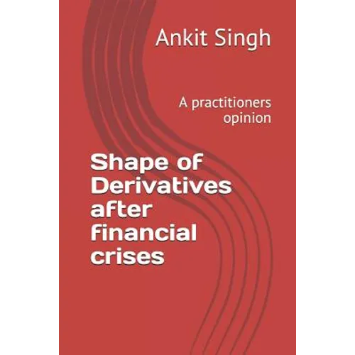 Shape of Derivatives after financial crises: A practitioners opinion - Paperback