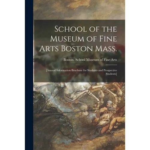 School of the Museum of Fine Arts Boston Mass.: [annual Information Brochure for Students and Prospective Students] - Paperback