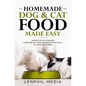 Homemade Dog & Cat Food Made Easy: Master the Art of Making Homemade Pet Food and Improve the Health of Your Furry Friend - Paperback