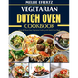 Vegetarian Dutch Oven Cookbook: Savor the Flavor: Easy Vegetarian Cooking with Dutch Oven Magic - Paperback