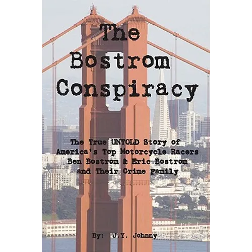 The Bostrom Conspiracy: The True UNTOLD Story of America's Top Motorcycle Racers Ben Bostrom & Eric Bostrom and Their Crime Family - Paperback