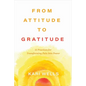 From Attitude to Gratitude: 15 Practices for Transforming Pain Into Power - Hardcover