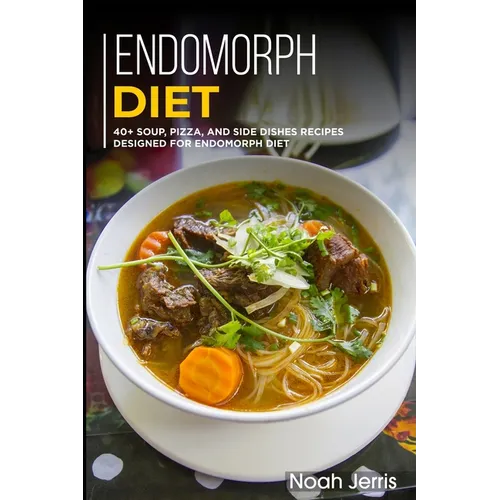 Endomorph Diet: 40+ Soup, Pizza, and Side Dishes recipes designed for Endomorph diet - Paperback