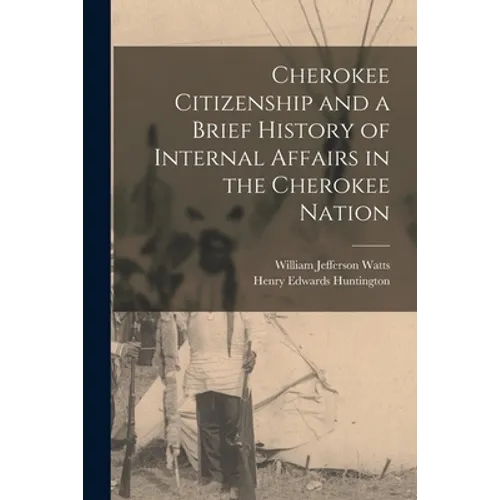 Cherokee Citizenship and a Brief History of Internal Affairs in the Cherokee Nation - Paperback