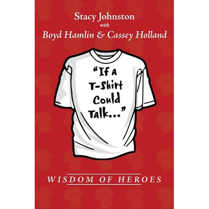 Wisdom of Heroes: If a T-Shirt Could Talk... - Paperback