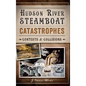 Hudson River Steamboat Catastrophes: Contests and Collisions - Hardcover