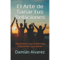 El Arte de Sanar tus Relaciones: Relaciones que Enferman, Relaciones que Sanan - Paperback